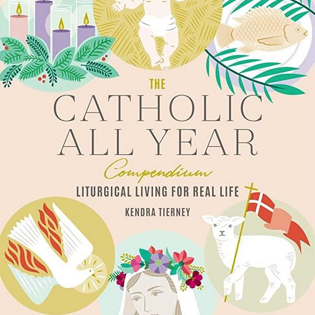 The Catholic All Year Compendium: Liturgical Living for Real Life