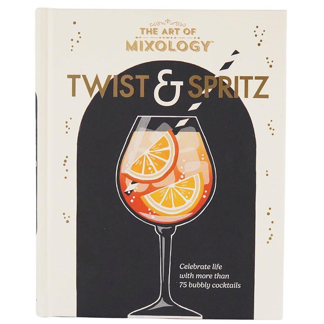 The Art of Mixology Twist & Spritz: Celebrate Life with More Than 75 Bubbly Cocktails