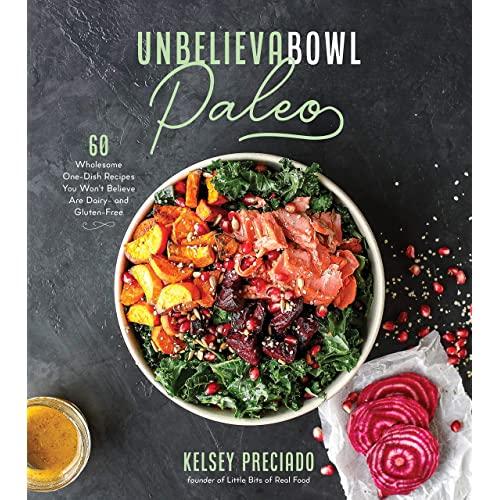 Unbelievabowl Paleo: 60 Wholesome One-Dish Recipes You Won't Believe Are Dairy- and Gluten-Free
