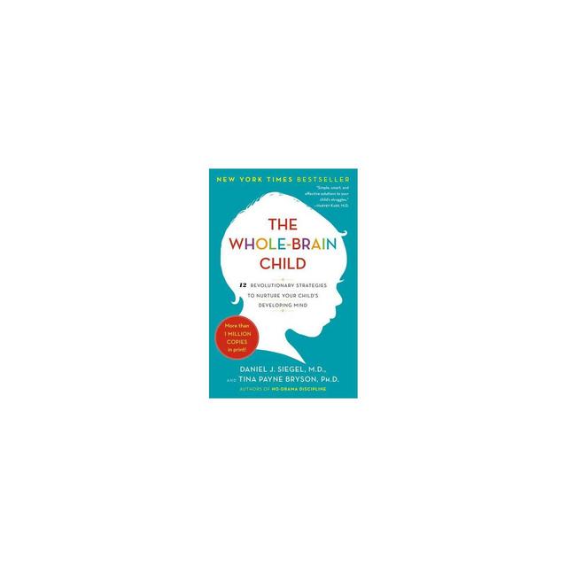 The Whole-Brain Child - by Daniel J Siegel & Tina Payne Bryson