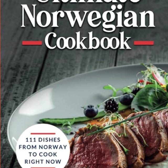 The Ultimate Norwegian Cookbook: 111 Dishes From Norway To Cook Right Now (World Cuisines)