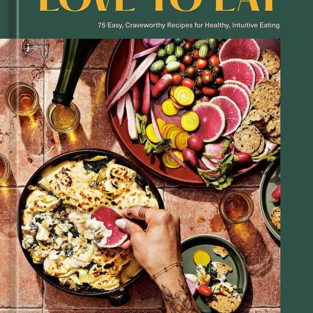 Love to Eat: 75 Easy, Craveworthy Recipes for Healthy, Intuitive Eating [A Cookbook]