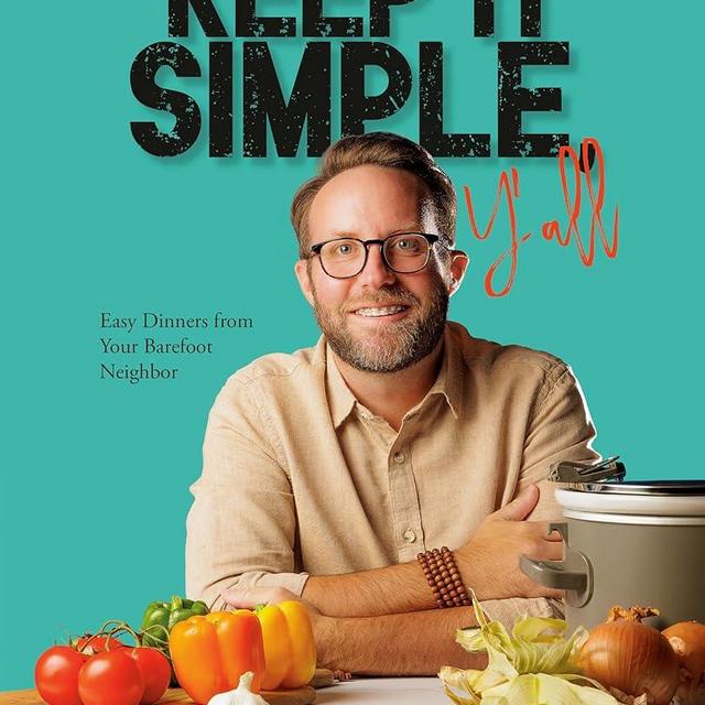 Keep It Simple, Y'all: Easy Dinners from Your Barefoot Neighbor