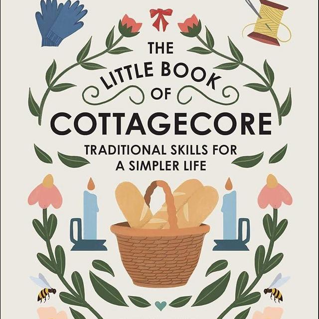 The Little Book of Cottagecore: Traditional Skills for a Simpler Life