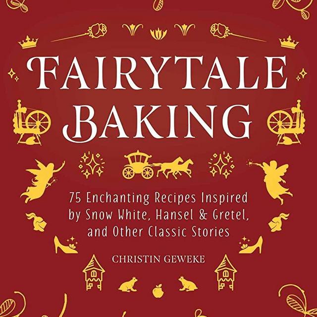 Fairytale Baking: Delicious Treats Inspired by Hansel & Gretel, Snow White, and Other Classic Stories