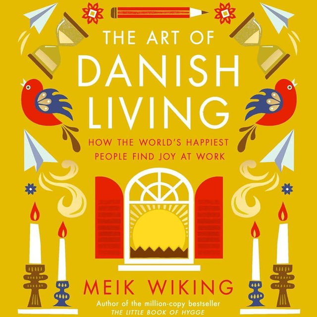 The Art of Danish Living: How the World’s Happiest People Find Joy at Work