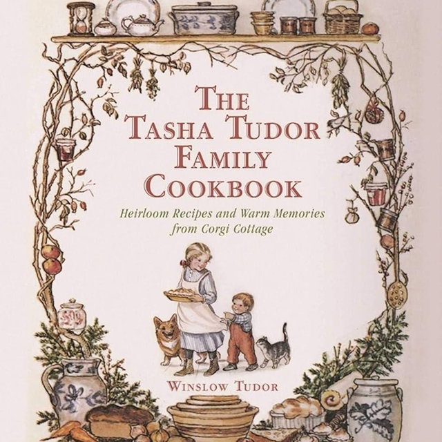 The Tasha Tudor Family Cookbook: Heirloom Recipes and Warm Memories from Corgi Cottage