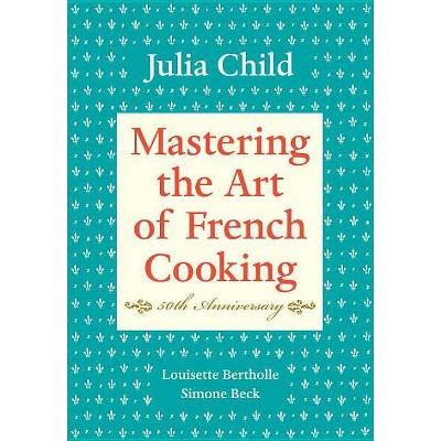 Mastering the Art of French Cooking, Volume I - by Julia Child & Louisette Bertholle & Simone Beck
