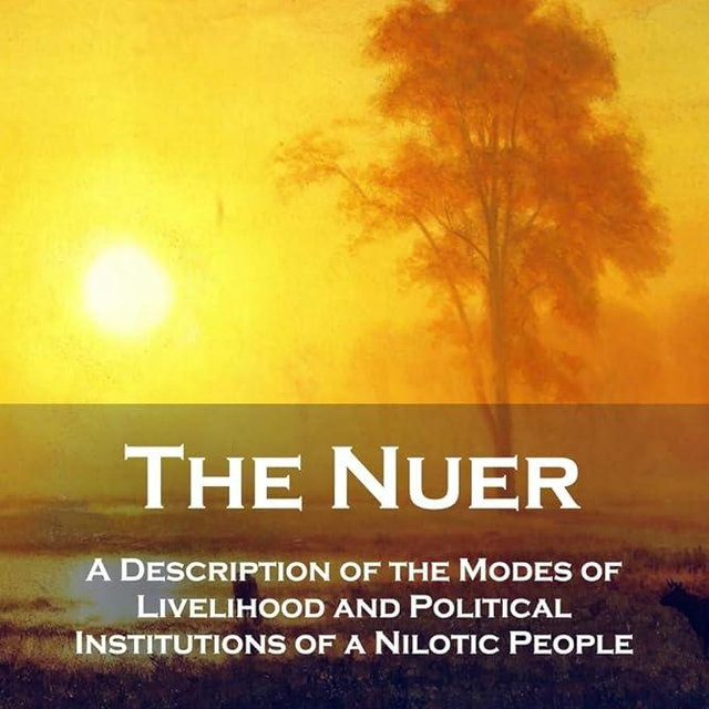 The Nuer: A Description of the Modes of Livelihood and Political Institutions of a Nilotic People