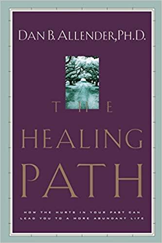 The Healing Path: How the Hurts in Your Past Can Lead You to a More Abundant Life