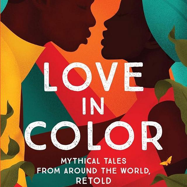 Love in Color: Mythical Tales from Around the World, Retold