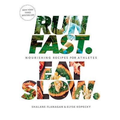 Run Fast Eat Slow: Nourishing Recipes for Athletes (Hardcover)by Shalane Flanagan, Elyse Kopecky
