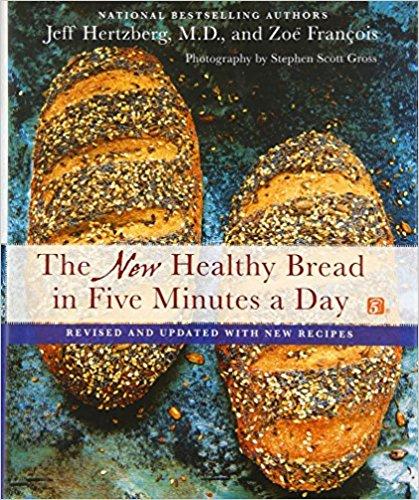 The New Healthy Bread in Five Minutes a Day: Revised and Updated with New Recipes