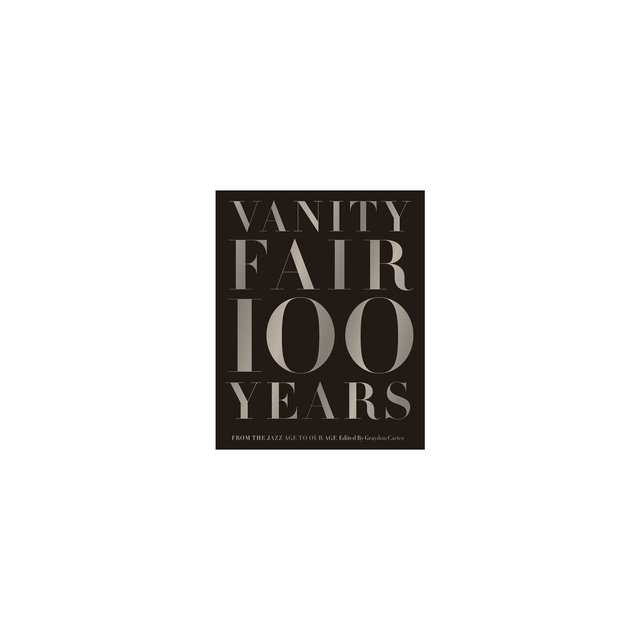 Vanity Fair 100 Years - by Graydon Carter