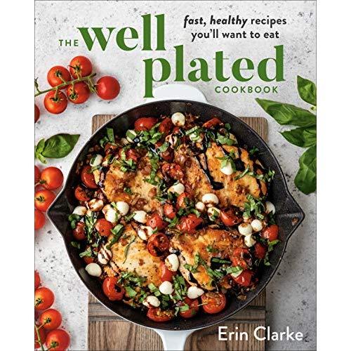 The Well Plated Cookbook: Fast, Healthy Recipes You'll Want to Eat