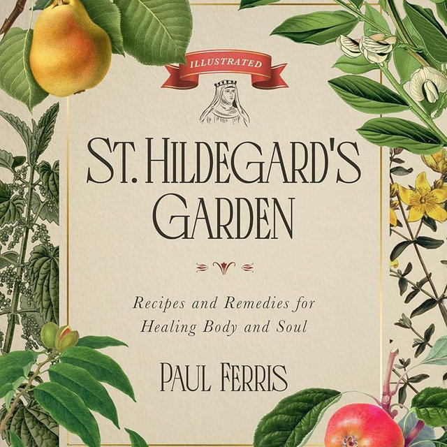 St. Hildegard's Garden: Recipes and Remedies for Healing Body and Soul
