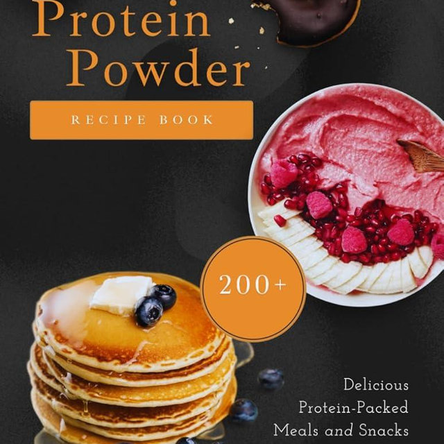 Protein Powder Recipe Book: 200+ Delicious Protein-Packed Meals and Snacks for Every Lifestyle