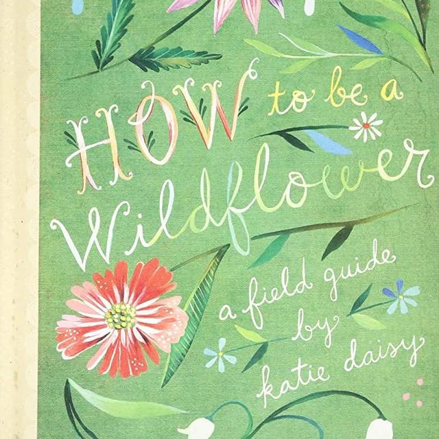 How to Be a Wildflower: A Field Guide (Nature Journals, Wildflower Books, Motivational Books, Creativity Books)