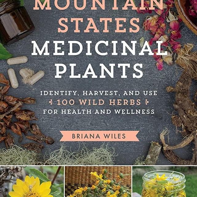 Mountain States Medicinal Plants: Identify, Harvest, and Use 100 Wild Herbs for Health and Wellness