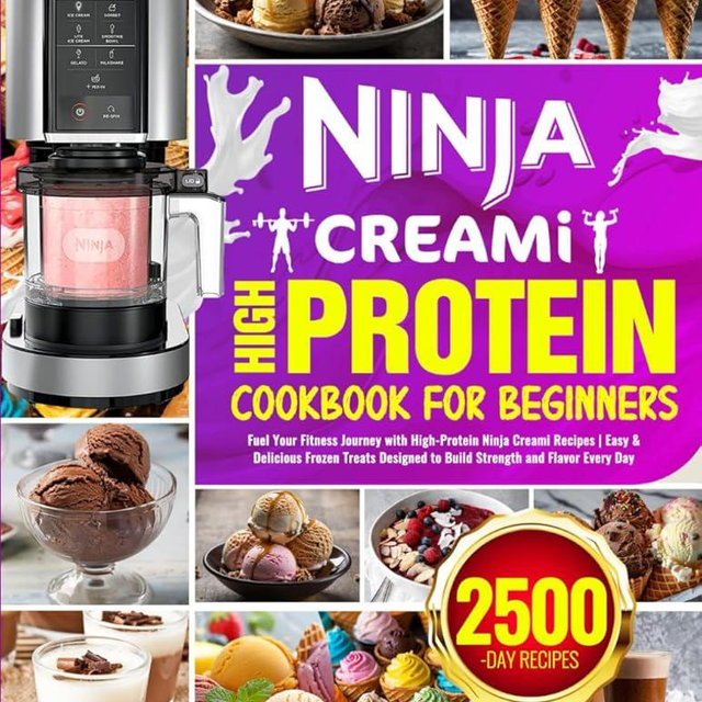 Ninja CREAMi High Protein Cookbook for Beginners: Fuel Your Fitness Journey with High-Protein Ninja Creami Recipes | Easy & Delicious Frozen Treats Designed to Build Strength and Flavor Every Day