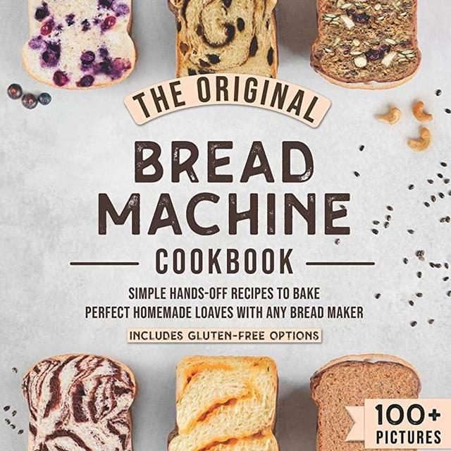 The Original Bread Machine Cookbook: Simple Hands-Off Recipes to Bake Perfect Homemade Loaves With Any Bread Maker (Includes Gluten-Free Options)