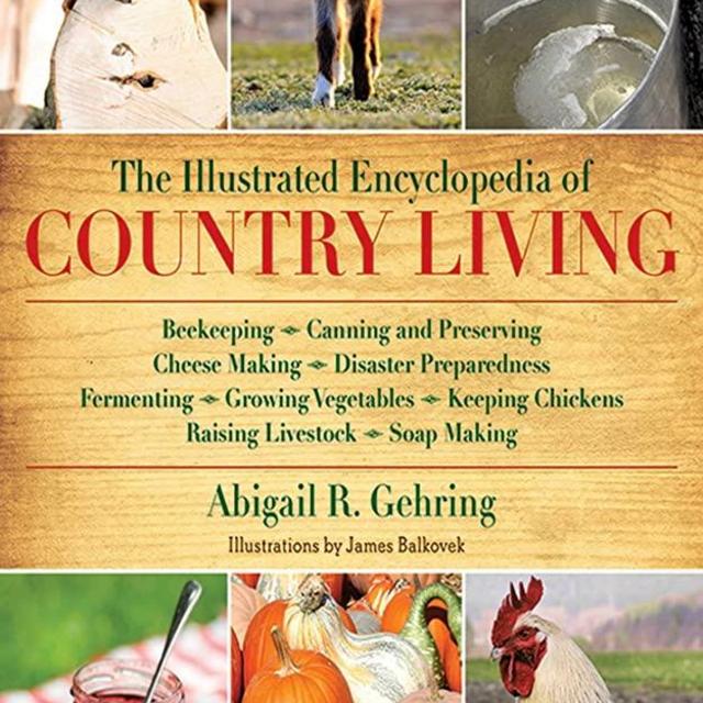 The Illustrated Encyclopedia of Country Living: Beekeeping, Canning and Preserving, Cheese Making, Disaster Preparedness, Fermenting, Growing ... Raising Livestock, Soap Making, and more!