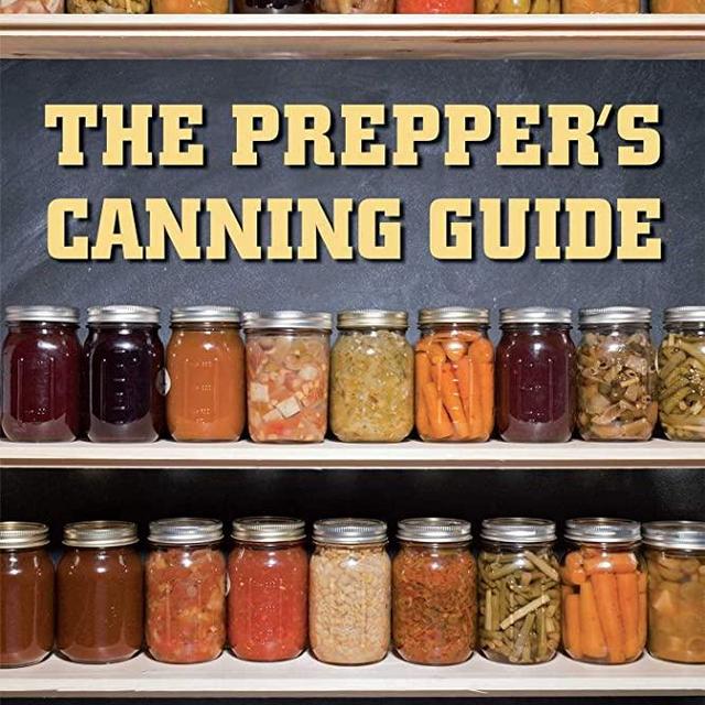 The Prepper's Canning Guide: Affordably Stockpile a Lifesaving Supply of Nutritious, Delicious, Shelf-Stable Foods