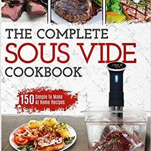Sous Vide Cookbook: The Complete Sous Vide Cookbook - 150 Simple To Make At Home Recipes (Sous Vide Recipes)                    Paperback                                                                                                                                                        – March 9, 2018