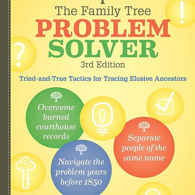 The Family Tree Problem Solver: Tried-and-True Tactics for Tracing Elusive Ancestors