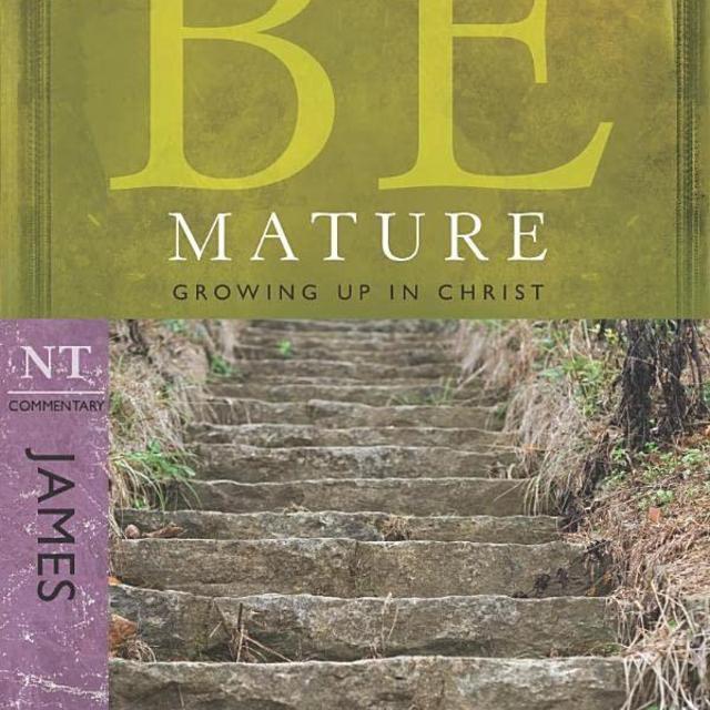 Be Mature (James): Growing Up in Christ (The BE Series Commentary)
