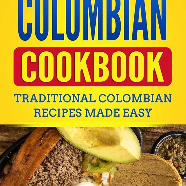 Colombian Cookbook: Traditional Colombian Recipes Made Easy