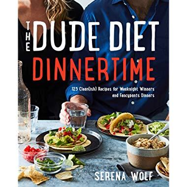 The Dude Diet Dinnertime: 125 Clean(ish) Recipes for Weeknight Winners and Fancypants Dinners