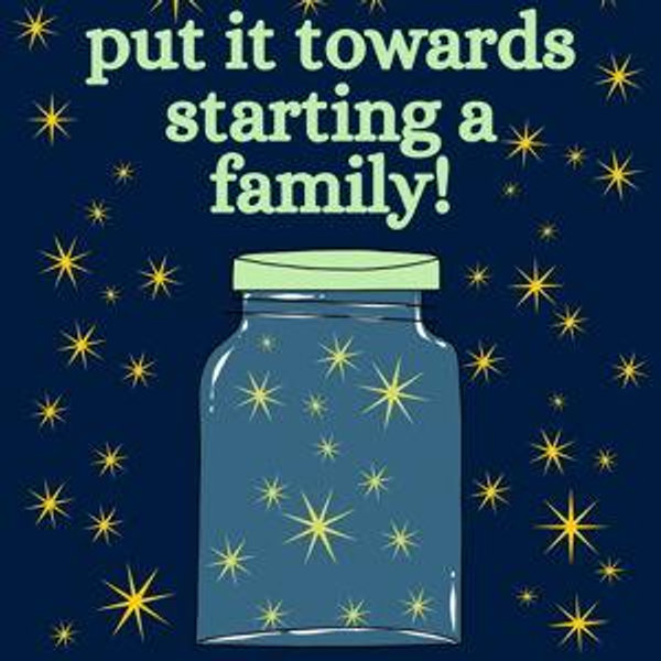 Put it towards starting a family!