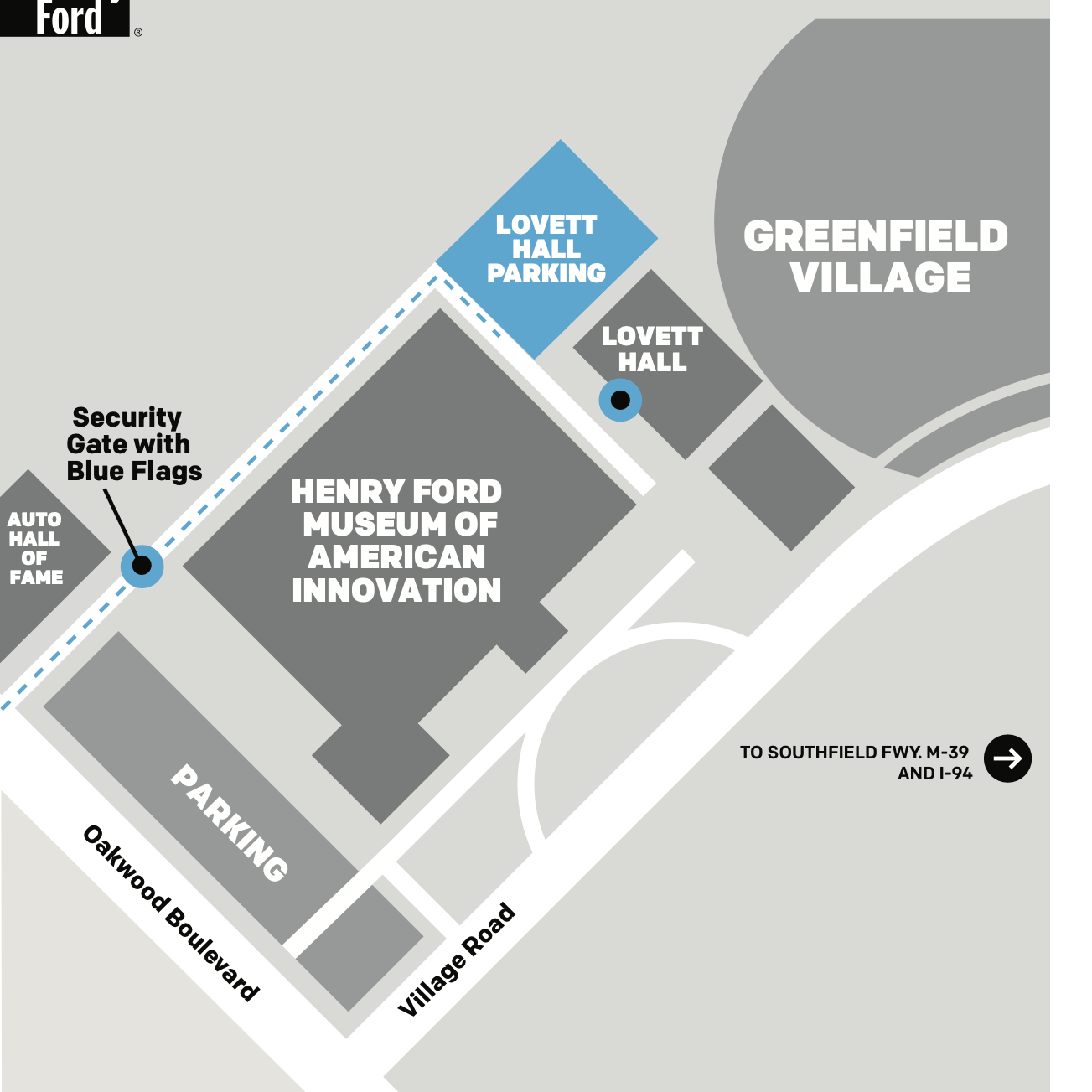 Enter Campus from Oakwood Boulevard. The Henry Ford security gate with blue flags will confirm your event destination. Follow drive (behind museum) to Lovett Hall parking, enter through front.