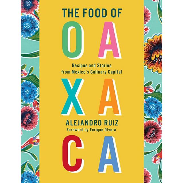 The Food of Oaxaca: Recipes and Stories from Mexico's Culinary Capital
