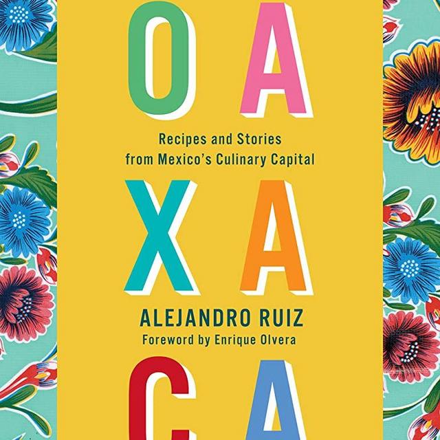 The Food of Oaxaca: Recipes and Stories from Mexico's Culinary Capital