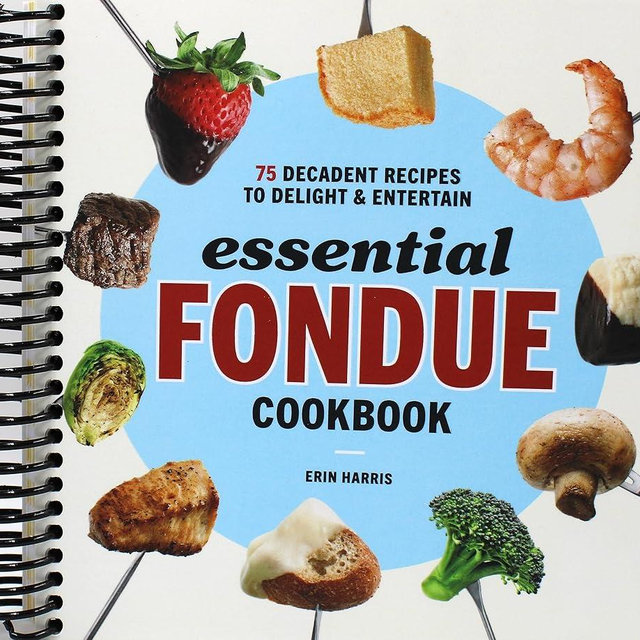 Essential Fondue Cookbook: 75 Decadent Recipes to Delight and Entertain
