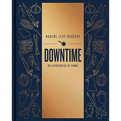 Downtime: Deliciousness at Home: A Cookbook