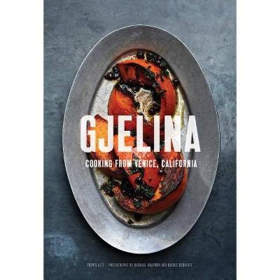 Gjelina: Cooking from Venice, California (California Cooking, Restaurant Cookbooks, Cal-Med Cookbook) - by Travis Lett (Hardcover)