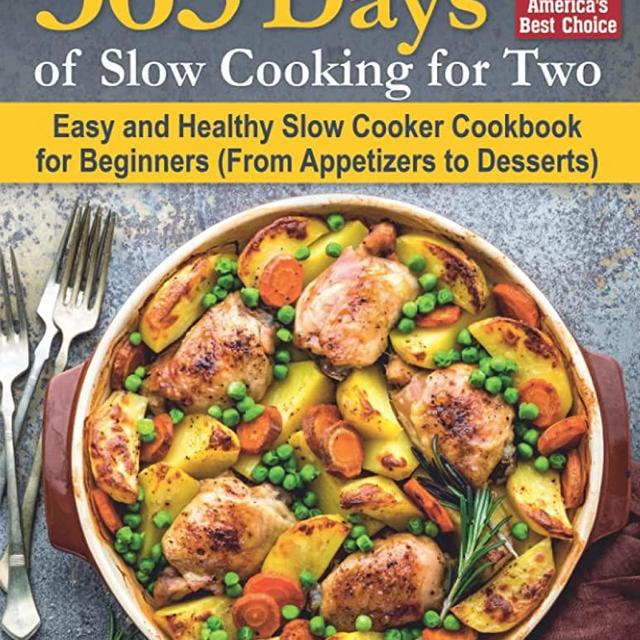 365 Days of Slow Cooking for Two: Easy and Healthy Slow Cooker Cookbook for Beginners (From Appetizers to Desserts).