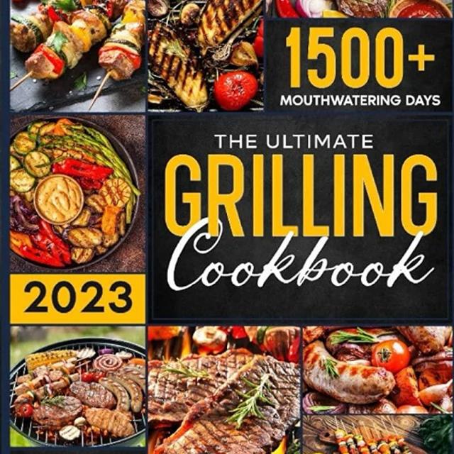 The Ultimate Grilling Cookbook: Prepare a Bliss for Your Taste Buds with Countless Easy, Scrumptious Recipes – Top Secret Cooking Hacks to Effortlessly Become Your Family’s Favorite Chef!