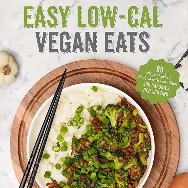 Easy Low-Cal Vegan Eats: 60 Flavor-Packed Recipes with Less Than 400 Calories Per Serving