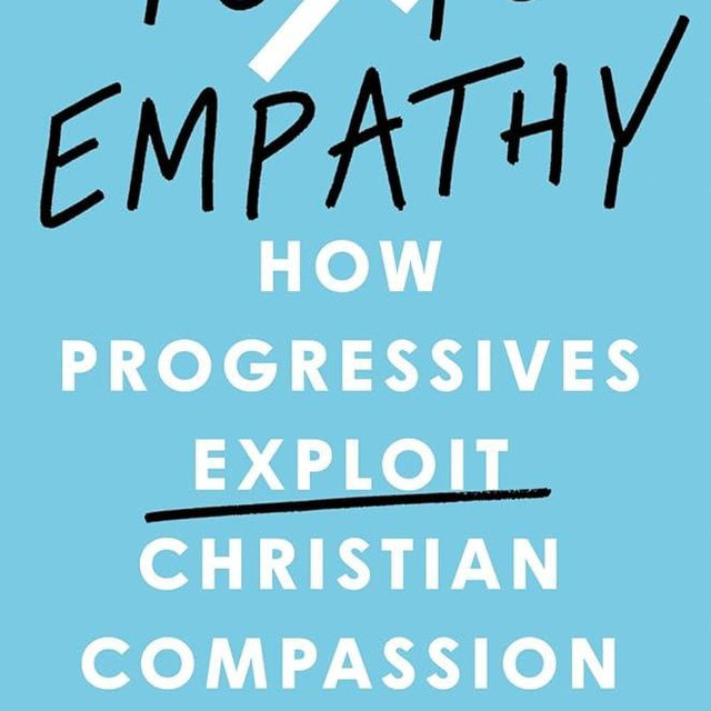 Toxic Empathy: How Progressives Exploit Christian Compassion