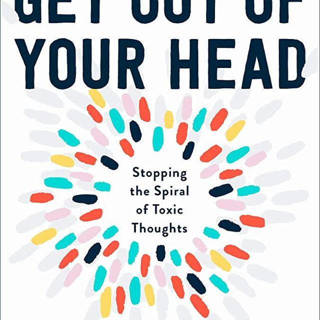Get Out of Your Head: Stopping the Spiral of Toxic Thoughts