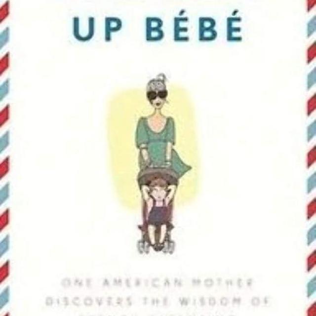 Bringing Up Bébé: One American Mother Discovers the Wisdom of French Parenting