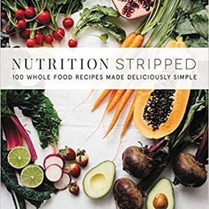 Nutrition Stripped: 100 Whole-Food Recipes Made Deliciously Simple