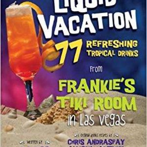 Liquid Vacation: 77 Refreshing Tropical Drinks from Frankie's Tiki Room in Las Vegas                    Hardcover                                                                                                                                                                                                                    – Illustrated, August 13, 2013