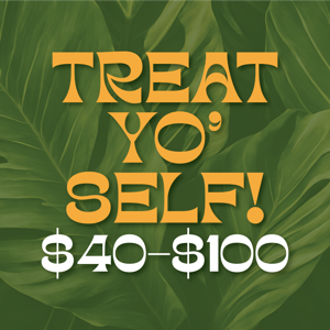 Treat Yo Self - $40-$100