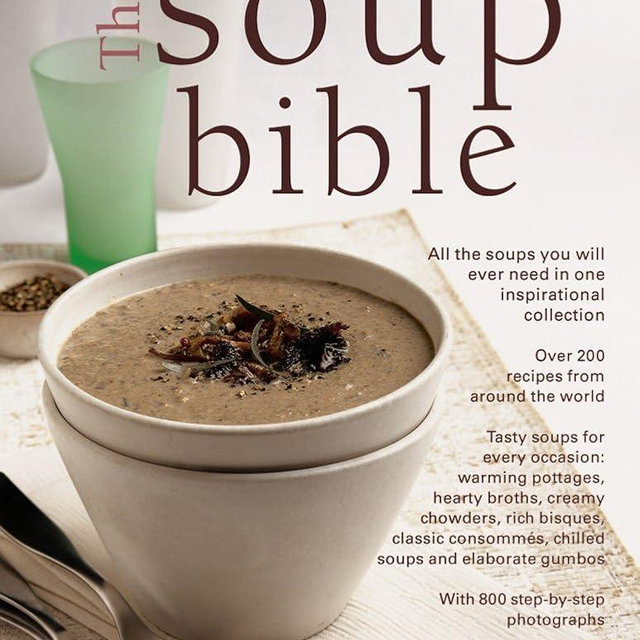 The Soup Bible: All The Soups You Will Ever Need In One Inspirational Collection - Over 200 Recipes From Around The World