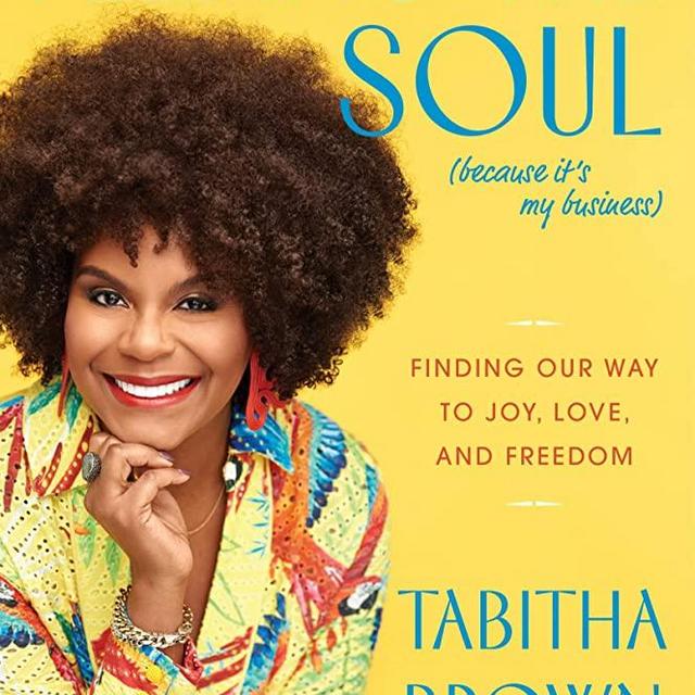 Feeding the Soul (Because It's My Business): Finding Our Way to Joy, Love, and Freedom